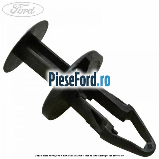 Clips bavete noroi Ford S-Max 2015-2023 2.0 TDCi BI-Turbo 210 cp T9CB, T9CC diesel