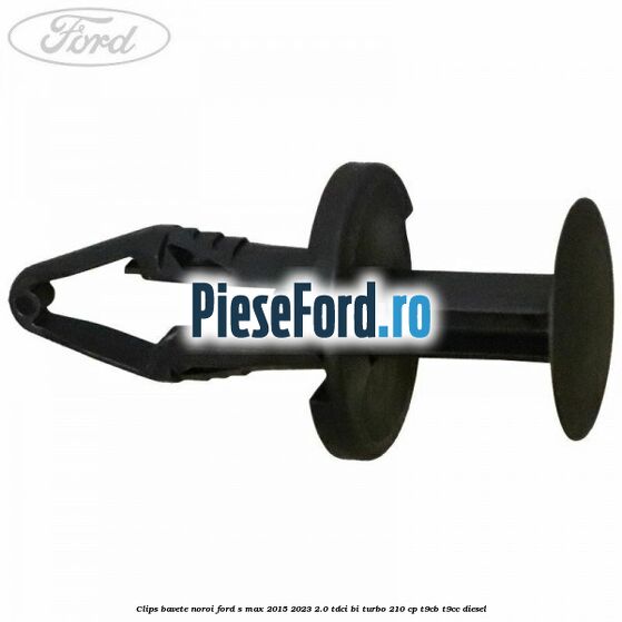 Clips bavete noroi Ford S-Max 2015-2023 2.0 TDCi BI-Turbo 210 cp T9CB, T9CC diesel