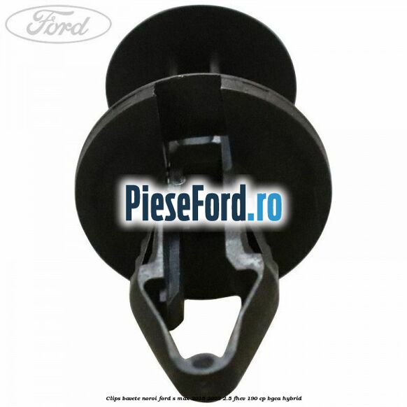 Clips bavete noroi Ford S-Max 2015-2023 2.5 FHEV 190 cp BGCA hybrid