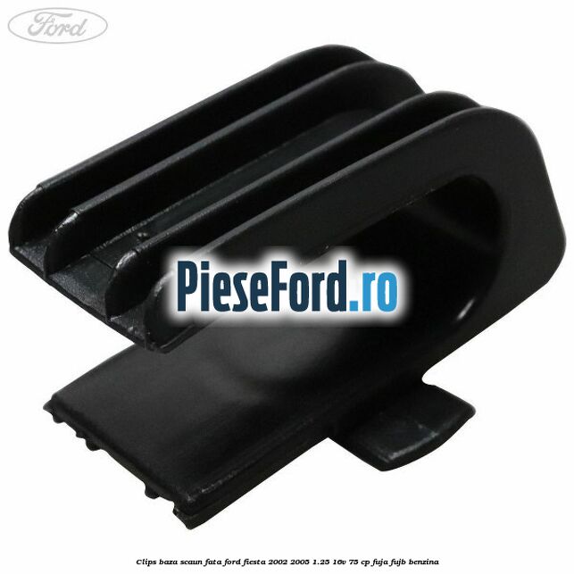 Clips baza scaun fata Ford Fiesta 2002-2005 1.25 16V 75 cp Clips baza scaun fata Ford Fiesta 2002-2005 1.25 16V 75 cp FUJA, FUJB benzina