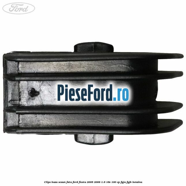 Clips baza scaun fata Ford Fiesta 2005-2008 1.6 16V 100 cp FYJA, FYJB benzina