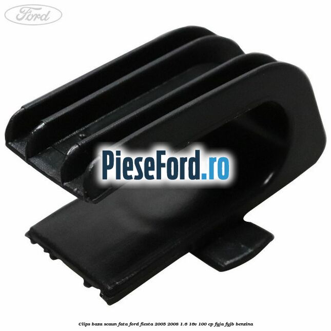 Clips baza scaun fata Ford Fiesta 2005-2008 1.6 16V 100 cp FYJA, FYJB benzina