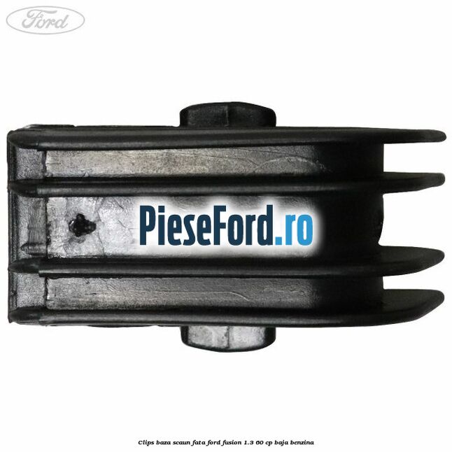 Clips baza scaun fata Ford Fusion 1.3 60 cp BAJA benzina