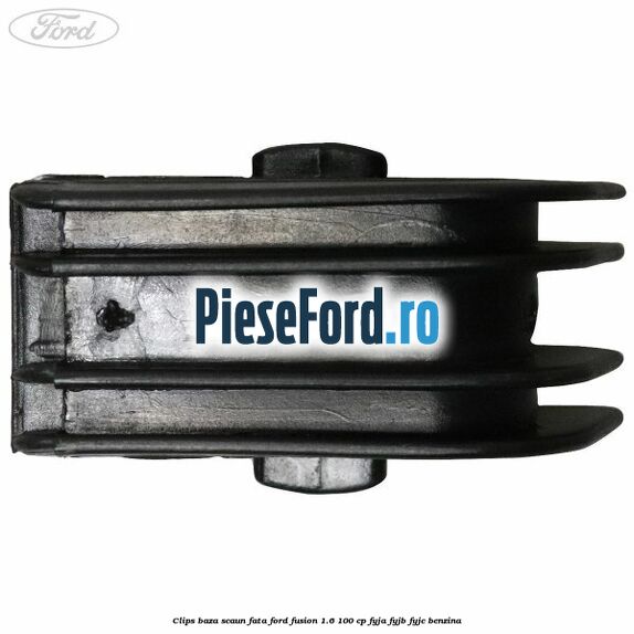 Clips baza scaun fata Ford Fusion 1.6 100 cp FYJA, FYJB, FYJC benzina