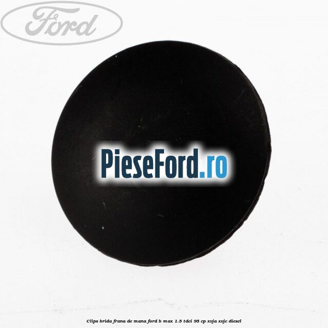 Clips brida frana de mana Ford B-Max 1.5 TDCi 95 cp XVJA, XVJC diesel