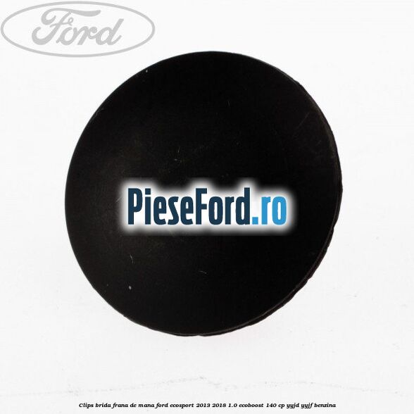 Clips brida frana de mana Ford EcoSport 2013-2018 1.0 EcoBoost 140 cp YYJD, YYJF benzina