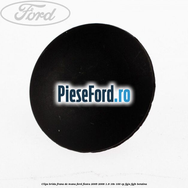 Clips brida frana de mana Ford Fiesta 2005-2008 1.6 16V 100 cp FYJA, FYJB benzina