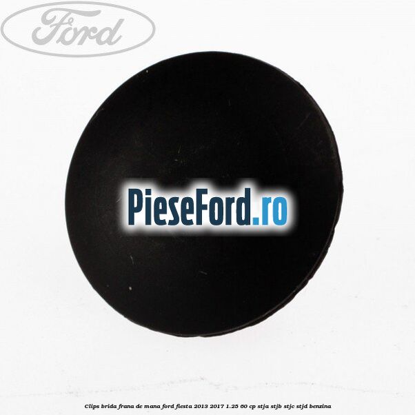 Clips brida frana de mana Ford Fiesta 2013-2017 1.25 60 cp Clips brida frana de mana Ford Fiesta 2013-2017 1.25 60 cp STJA, STJB, STJC, STJD benzina