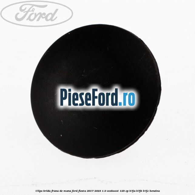 Clips brida frana de mana Ford Fiesta 2017-2023 1.0 EcoBoost 125 cp B7JA, B7JB, B7JC benzina