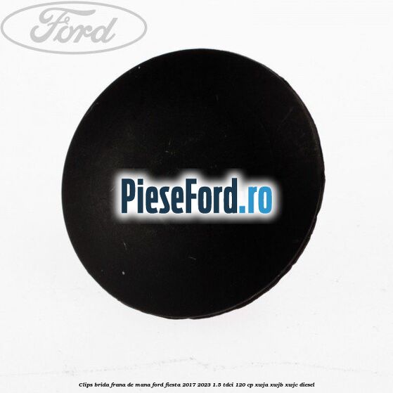 Clips brida frana de mana Ford Fiesta 2017-2023 1.5 TDCi 120 cp XWJA, XWJB, XWJC diesel