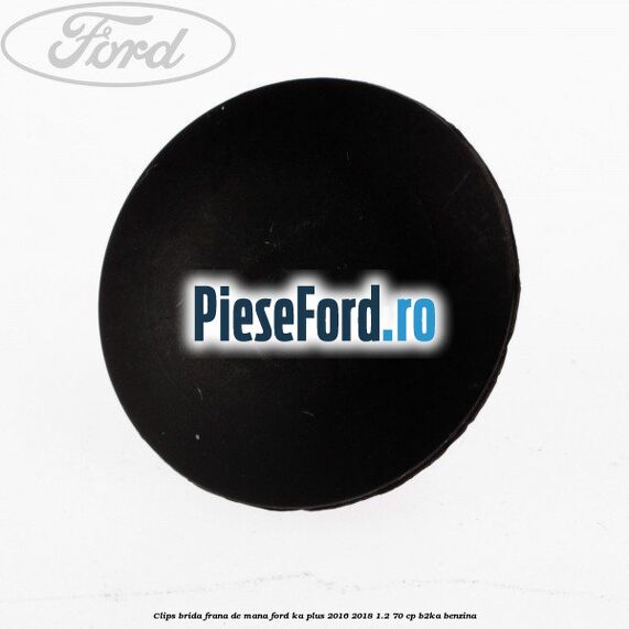Clips brida frana de mana Ford Ka plus 2016-2018 1.2 70 cp B2KA benzina