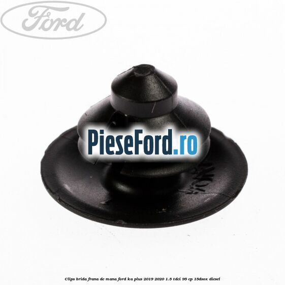 Clips brida frana de mana Ford Ka plus 2019-2020 1.5 TDCI 95 cp 15DSOX diesel