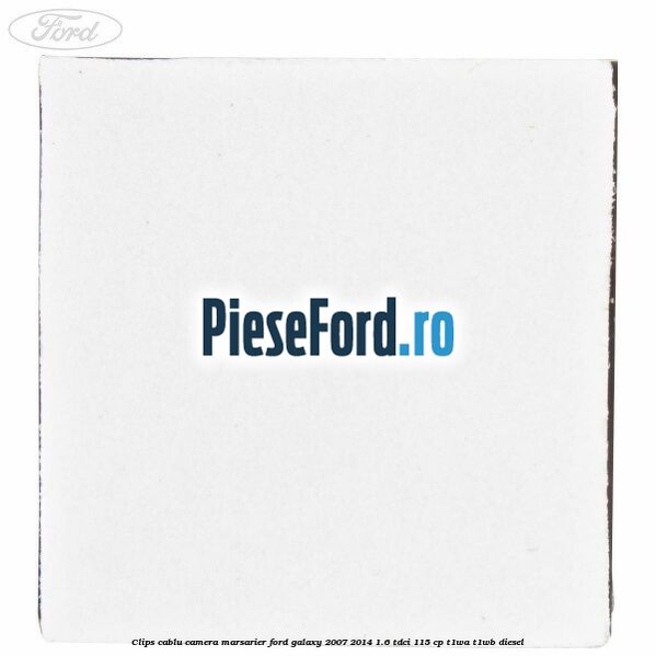 Clips cablu camera marsarier Ford Galaxy 2007-2014 1.6 TDCi 115 cp T1WA, T1WB diesel