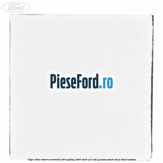 Clips cablu camera marsarier Ford Galaxy 2007-2014 2.0 145 cp Clips cablu camera marsarier Ford Galaxy 2007-2014 2.0 145 cp AOWA, AOWB, TBWA, TBWB benzina