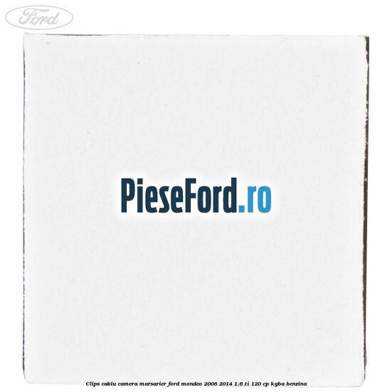 Clips cablu camera marsarier Ford Mondeo 2008-2014 1.6 Ti 120 cp Clips cablu camera marsarier Ford Mondeo 2008-2014 1.6 Ti 120 cp KGBA benzina