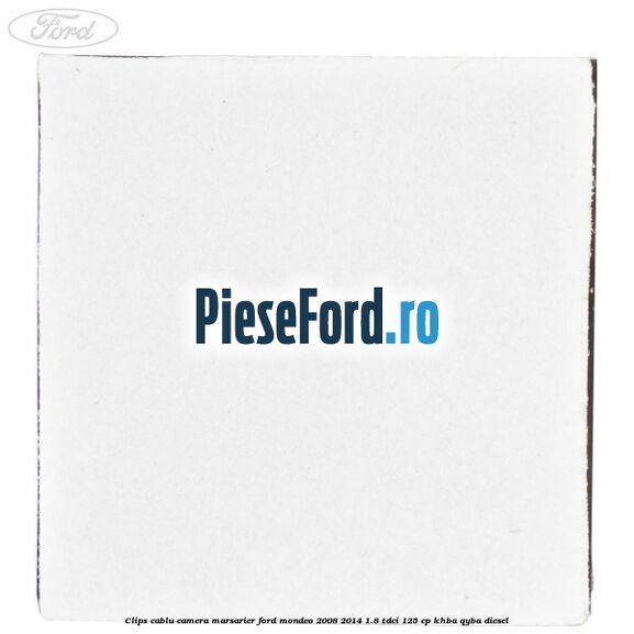Clips cablu camera marsarier Ford Mondeo 2008-2014 1.8 TDCi 125 cp KHBA, QYBA diesel