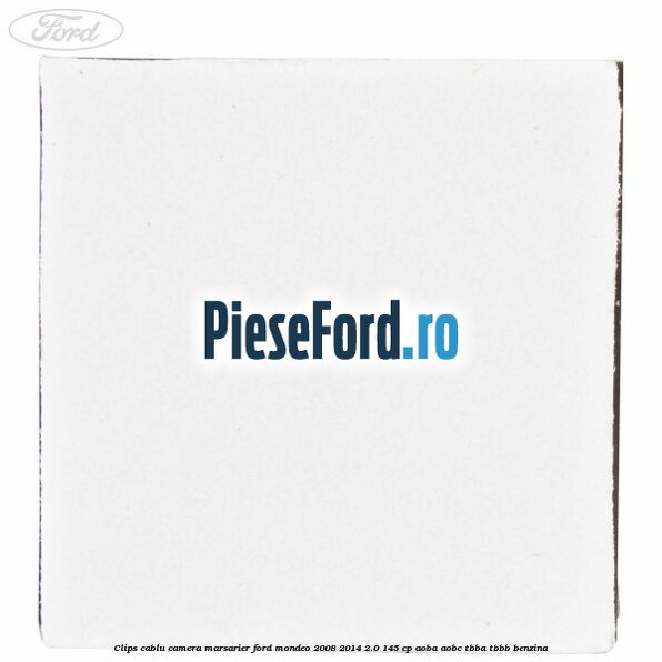 Clips cablu camera marsarier Ford Mondeo 2008-2014 2.0 145 cp Clips cablu camera marsarier Ford Mondeo 2008-2014 2.0 145 cp AOBA, AOBC, TBBA, TBBB benzina
