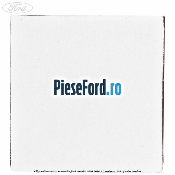 Clips cablu camera marsarier Ford Mondeo 2008-2014 2.0 EcoBoost 203 cp TNBA benzina