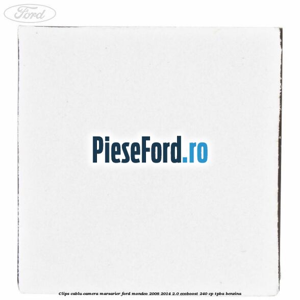 Clips cablu camera marsarier Ford Mondeo 2008-2014 2.0 EcoBoost 240 cp TPBA benzina