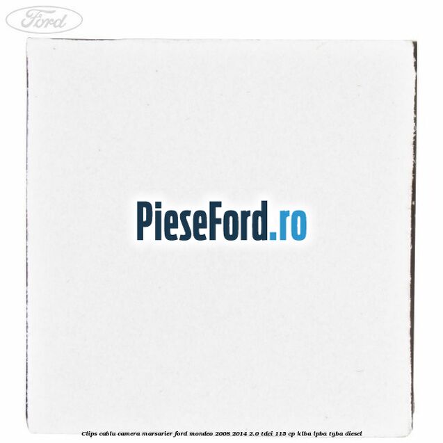 Clips cablu camera marsarier Ford Mondeo 2008-2014 2.0 TDCi 115 cp KLBA, LPBA, TYBA diesel