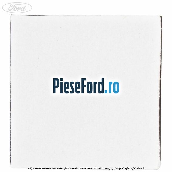 Clips cablu camera marsarier Ford Mondeo 2008-2014 2.0 TDCi 140 cp QXBA, QXBB, UFBA, UFBB diesel