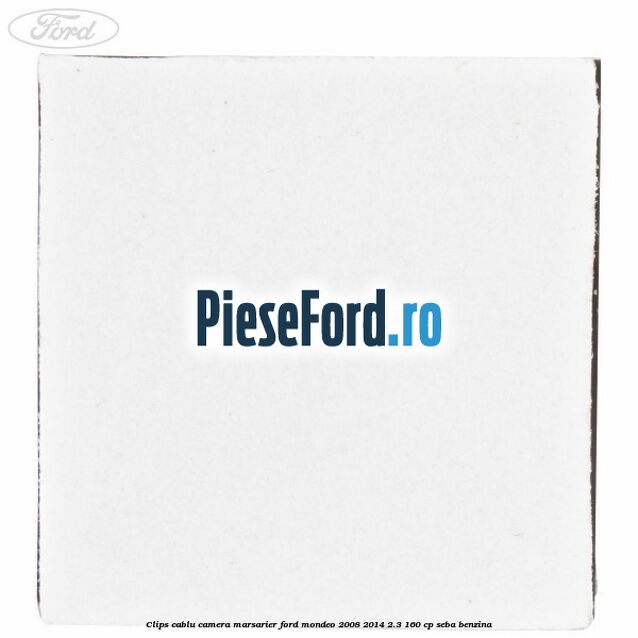 Clips cablu camera marsarier Ford Mondeo 2008-2014 2.3 160 cp Clips cablu camera marsarier Ford Mondeo 2008-2014 2.3 160 cp SEBA benzina