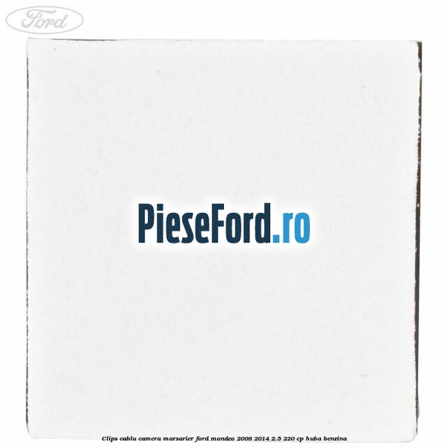 Clips cablu camera marsarier Ford Mondeo 2008-2014 2.5 220 cp Clips cablu camera marsarier Ford Mondeo 2008-2014 2.5 220 cp HUBA benzina