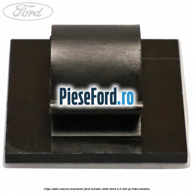 Clips cablu camera marsarier Ford Mondeo 2008-2014 2.5 220 cp Clips cablu camera marsarier Ford Mondeo 2008-2014 2.5 220 cp HUBA benzina