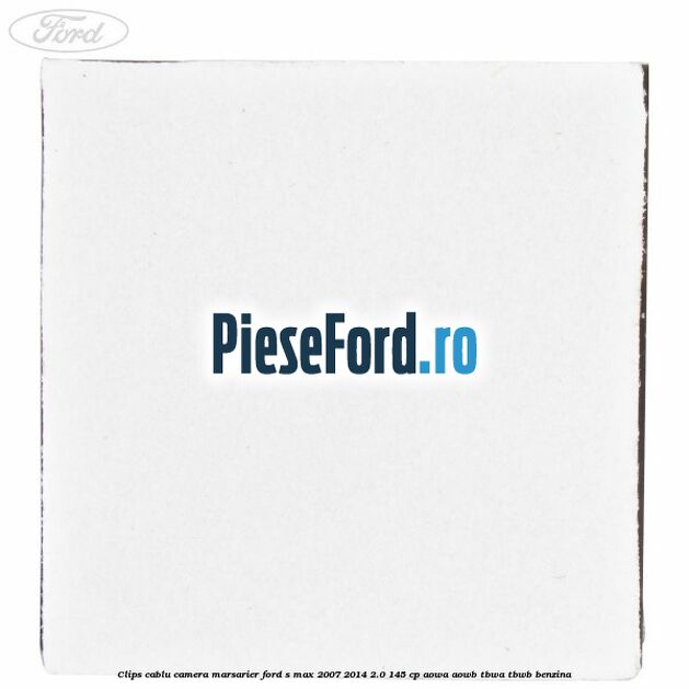 Clips cablu camera marsarier Ford S-Max 2007-2014 2.0 145 cp AOWA, AOWB, TBWA, TBWB benzina