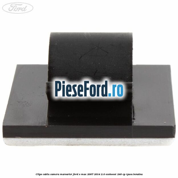 Clips cablu camera marsarier Ford S-Max 2007-2014 2.0 EcoBoost 240 cp TPWA benzina