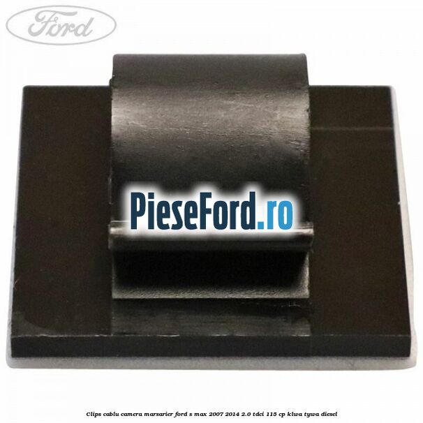 Clips cablu camera marsarier Ford S-Max 2007-2014 2.0 TDCi 115 cp KLWA, TYWA diesel