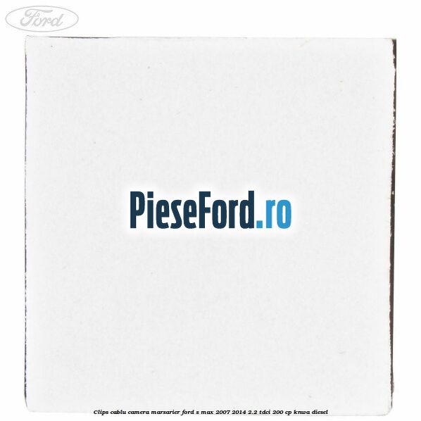 Clips cablu camera marsarier Ford S-Max 2007-2014 2.2 TDCi 200 cp Clips cablu camera marsarier Ford S-Max 2007-2014 2.2 TDCi 200 cp KNWA diesel