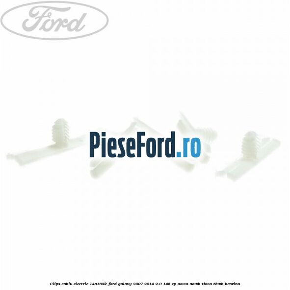 Clips cablu electric 14A163K Ford Galaxy 2007-2014 2.0 145 cp Clips cablu electric 14A163K Ford Galaxy 2007-2014 2.0 145 cp AOWA, AOWB, TBWA, TBWB benzina