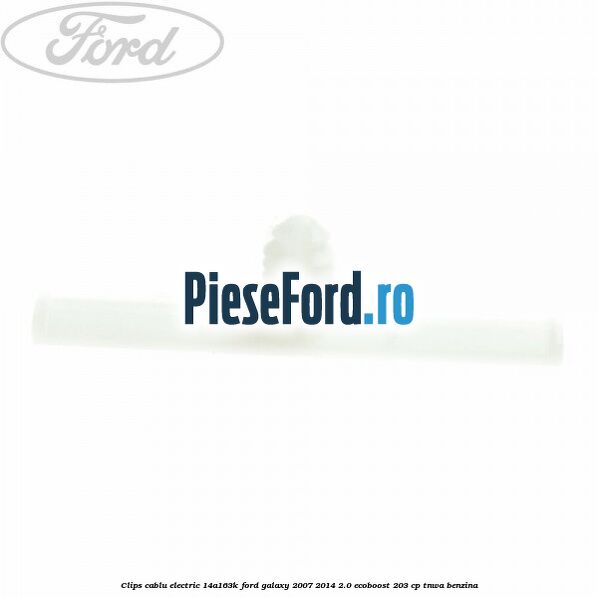 Clips cablu electric 14A163K Ford Galaxy 2007-2014 2.0 EcoBoost 203 cp TNWA benzina