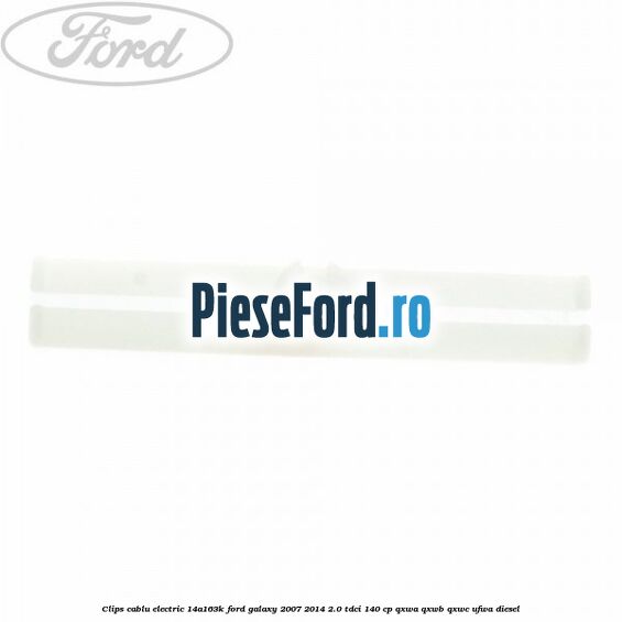 Clips cablu electric 14A163K Ford Galaxy 2007-2014 2.0 TDCi 140 cp Clips cablu electric 14A163K Ford Galaxy 2007-2014 2.0 TDCi 140 cp QXWA, QXWB, QXWC, UFWA diesel