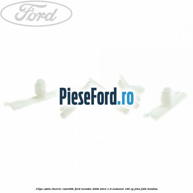 Clips cablu electric 14A163K Ford Mondeo 2008-2014 1.6 EcoBoost 160 cp JTBA, JTBB benzina