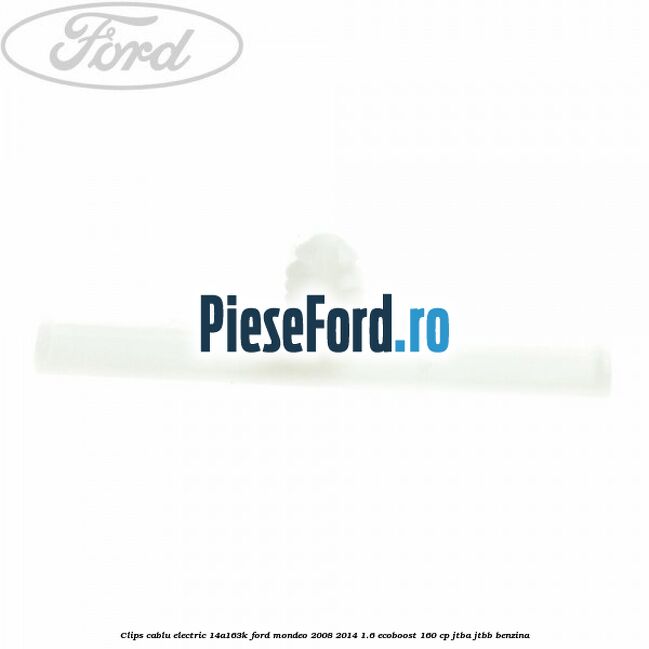 Clips cablu electric 14A163K Ford Mondeo 2008-2014 1.6 EcoBoost 160 cp JTBA, JTBB benzina
