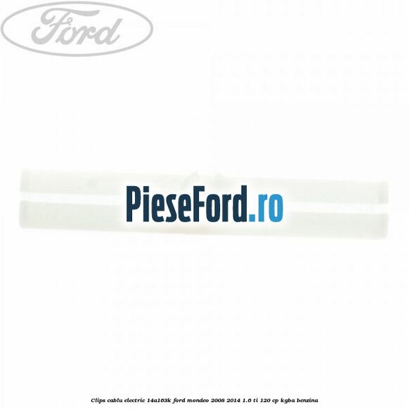 Clips cablu electric 14A163K Ford Mondeo 2008-2014 1.6 Ti 120 cp KGBA benzina