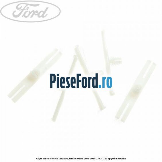 Clips cablu electric 14A163K Ford Mondeo 2008-2014 1.6 Ti 125 cp Clips cablu electric 14A163K Ford Mondeo 2008-2014 1.6 Ti 125 cp PNBA benzina