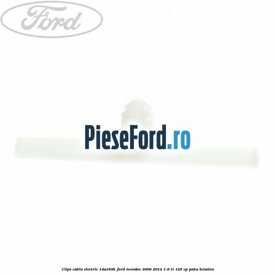 Clips cablu electric 14A163K Ford Mondeo 2008-2014 1.6 Ti 125 cp Clips cablu electric 14A163K Ford Mondeo 2008-2014 1.6 Ti 125 cp PNBA benzina