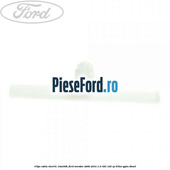 Clips cablu electric 14A163K Ford Mondeo 2008-2014 1.8 TDCi 125 cp KHBA, QYBA diesel