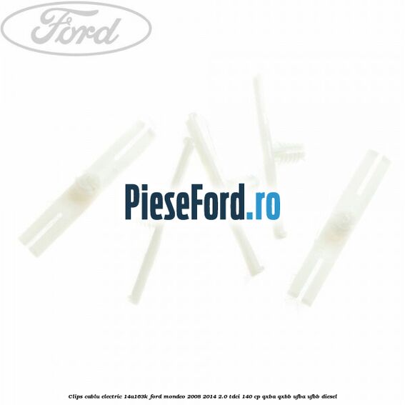 Clips cablu electric 14A163K Ford Mondeo 2008-2014 2.0 TDCi 140 cp QXBA, QXBB, UFBA, UFBB diesel