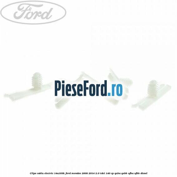 Clips cablu electric 14A163K Ford Mondeo 2008-2014 2.0 TDCi 140 cp QXBA, QXBB, UFBA, UFBB diesel