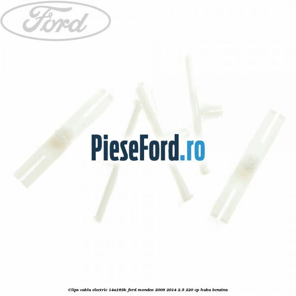 Clips cablu electric 14A163K Ford Mondeo 2008-2014 2.5 220 cp Clips cablu electric 14A163K Ford Mondeo 2008-2014 2.5 220 cp HUBA benzina