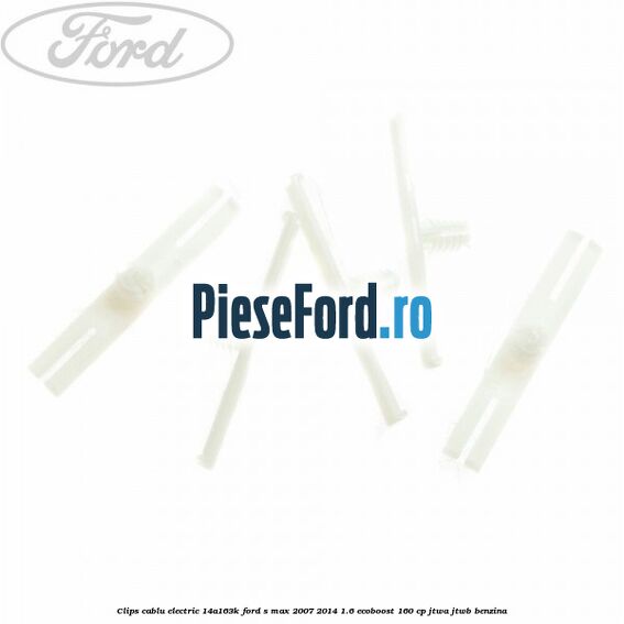 Clips cablu electric 14A163K Ford S-Max 2007-2014 1.6 EcoBoost 160 cp JTWA, JTWB benzina
