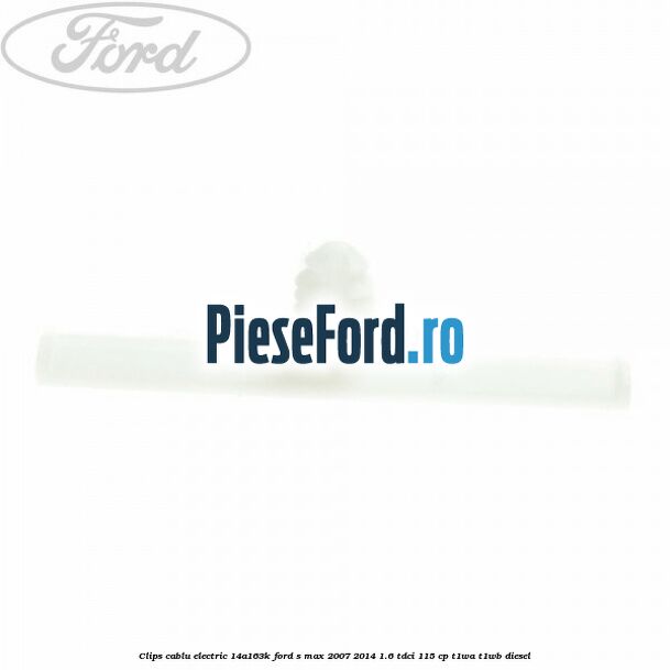 Clips cablu electric 14A163K Ford S-Max 2007-2014 1.6 TDCi 115 cp T1WA, T1WB diesel