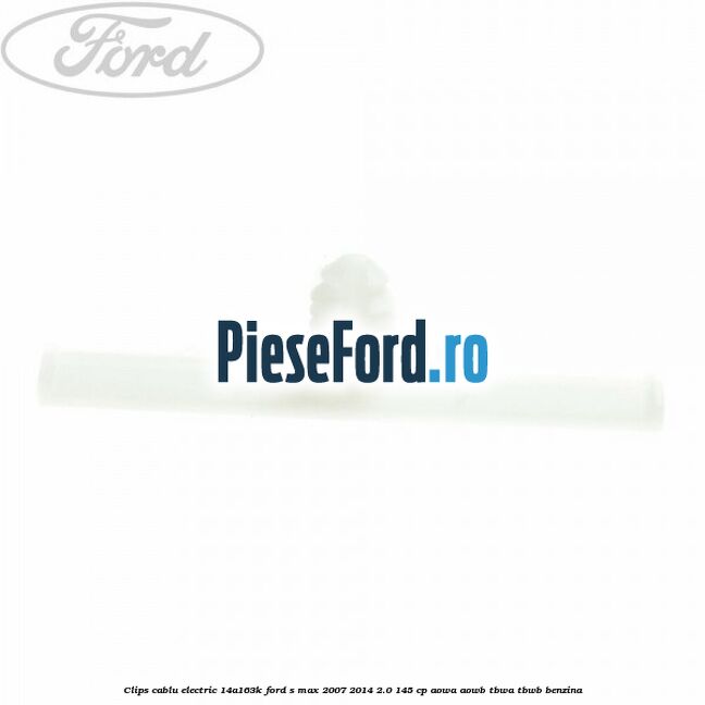 Clips cablu electric 14A163K Ford S-Max 2007-2014 2.0 145 cp AOWA, AOWB, TBWA, TBWB benzina