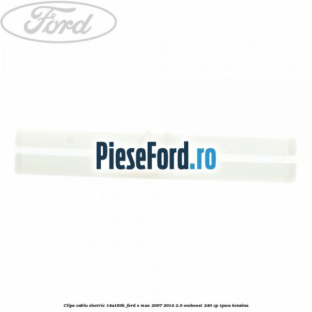 Clips cablu electric 14A163K Ford S-Max 2007-2014 2.0 EcoBoost 240 cp Clips cablu electric 14A163K Ford S-Max 2007-2014 2.0 EcoBoost 240 cp TPWA benzina