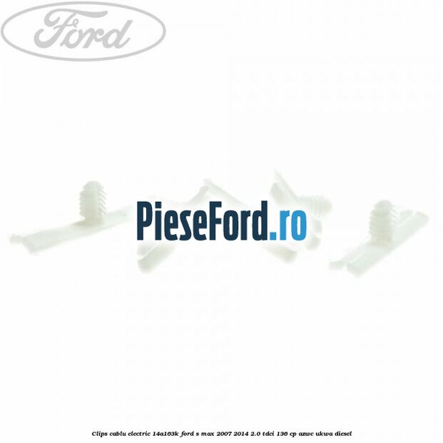 Clips cablu electric 14A163K Ford S-Max 2007-2014 2.0 TDCi 136 cp AZWC, UKWA diesel