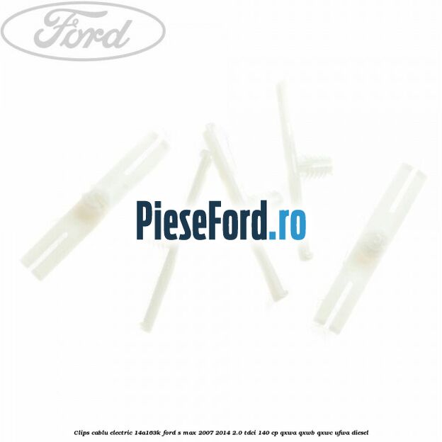 Clips cablu electric 14A163K Ford S-Max 2007-2014 2.0 TDCi 140 cp QXWA, QXWB, QXWC, UFWA diesel